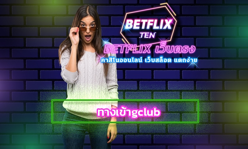 ทางเข้าgclub เข้าสู่ระบบ เว็บพนันออนไลน์ บริการ บาคาร่า betflix เว็บตรง